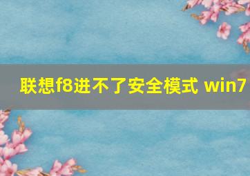 联想f8进不了安全模式 win7